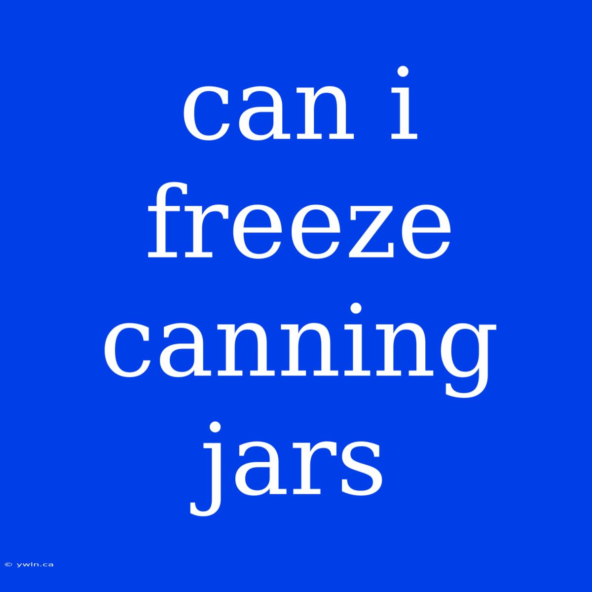 Can I Freeze Canning Jars