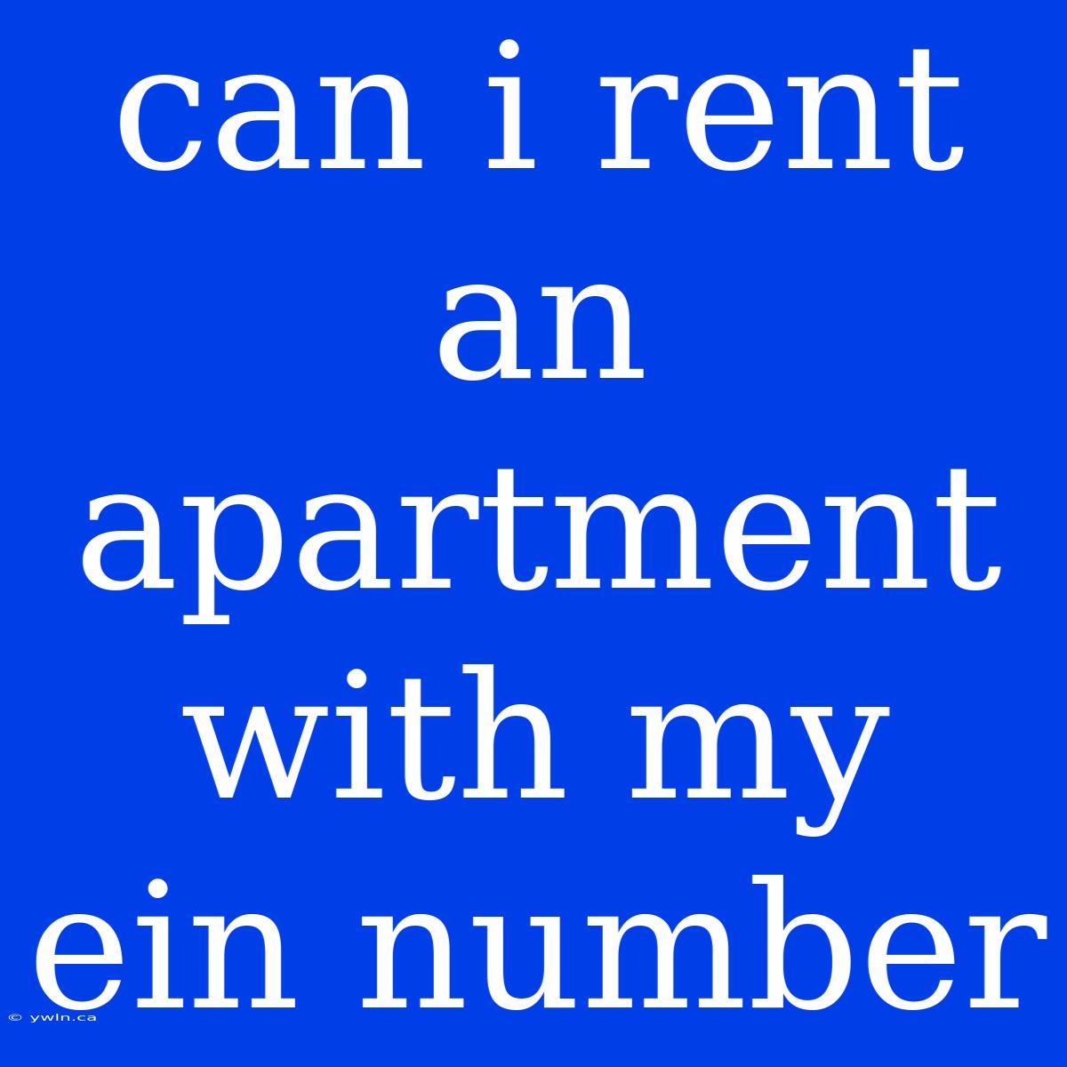 Can I Rent An Apartment With My Ein Number