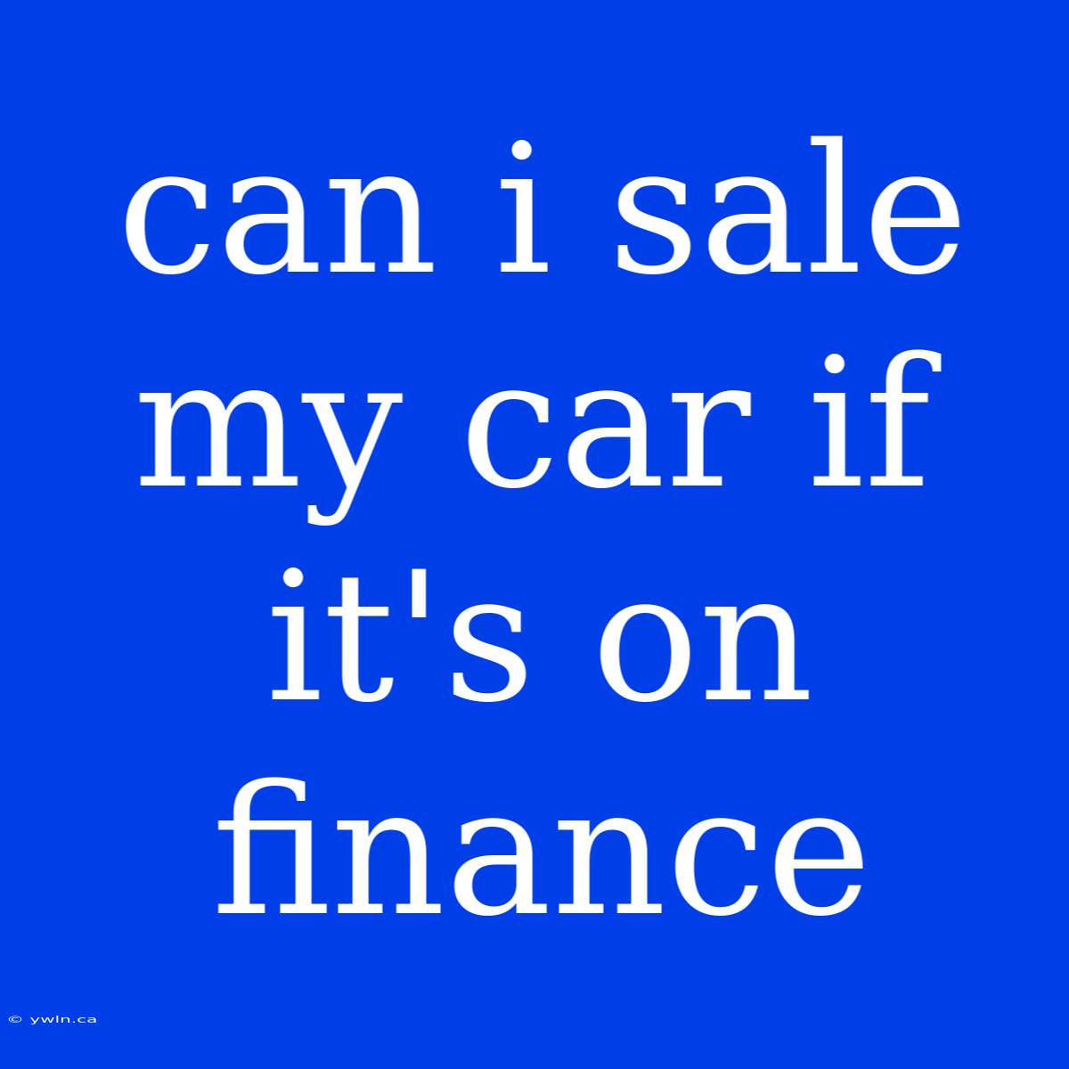 Can I Sale My Car If It's On Finance