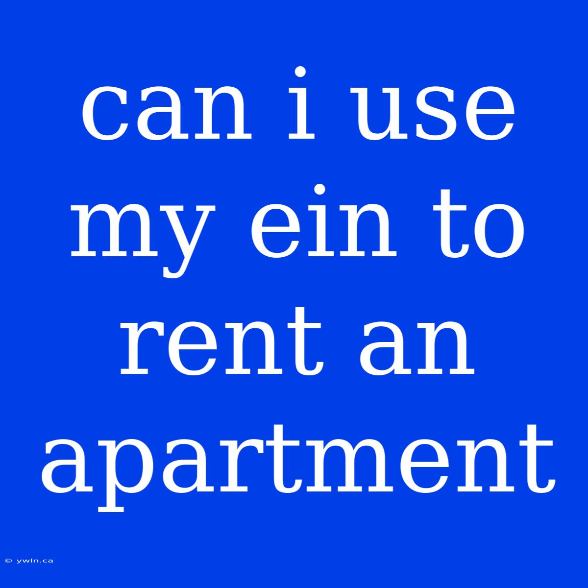 Can I Use My Ein To Rent An Apartment