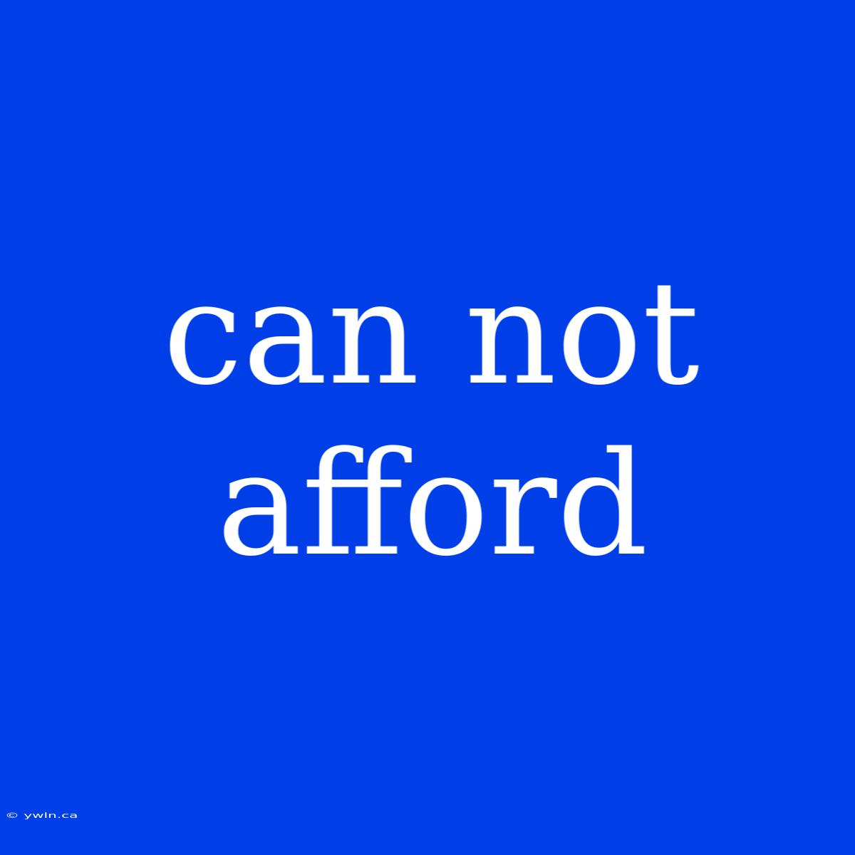 Can Not Afford