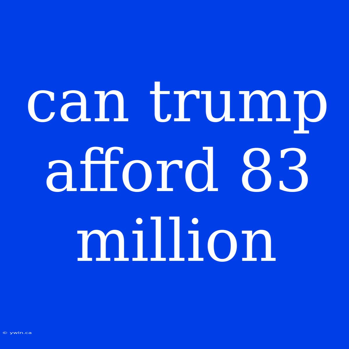 Can Trump Afford 83 Million