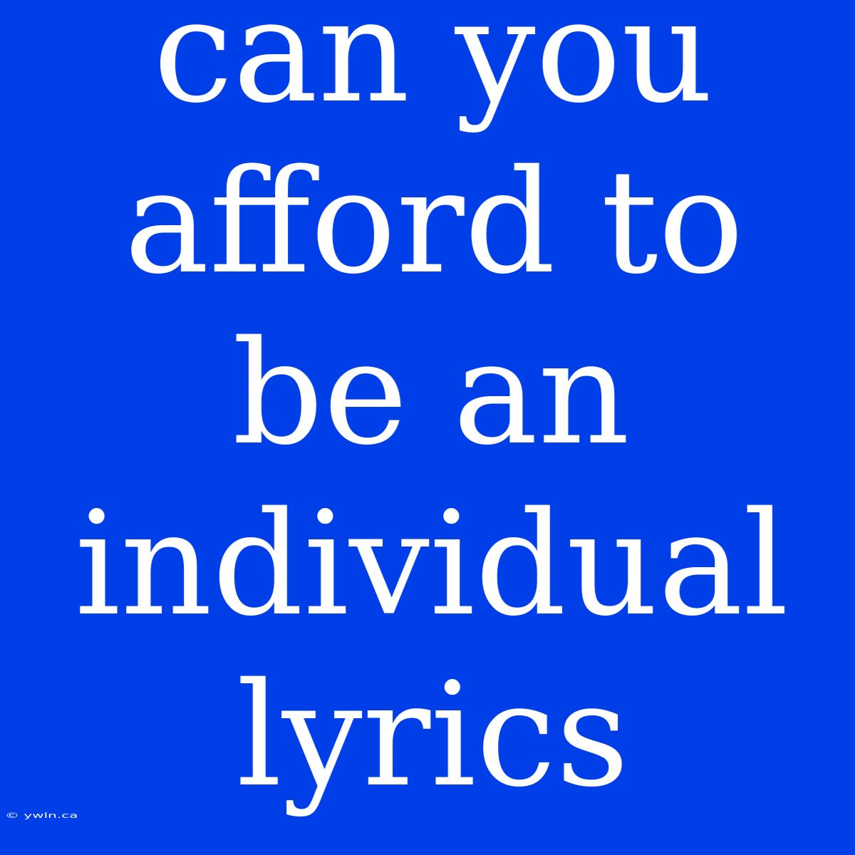 Can You Afford To Be An Individual Lyrics