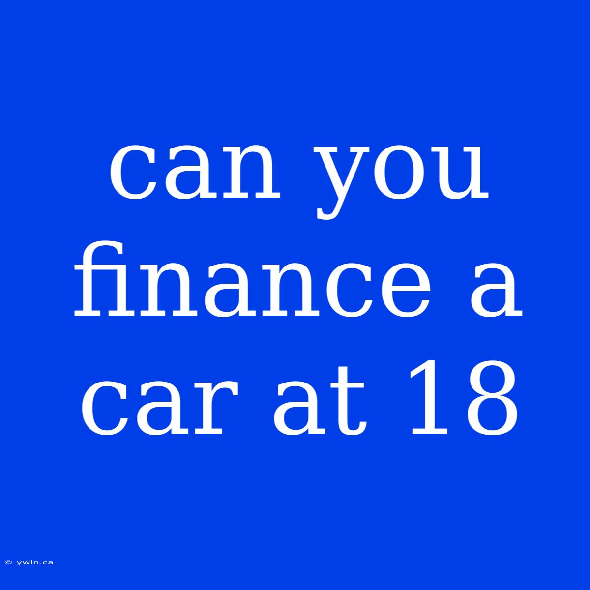 Can You Finance A Car At 18