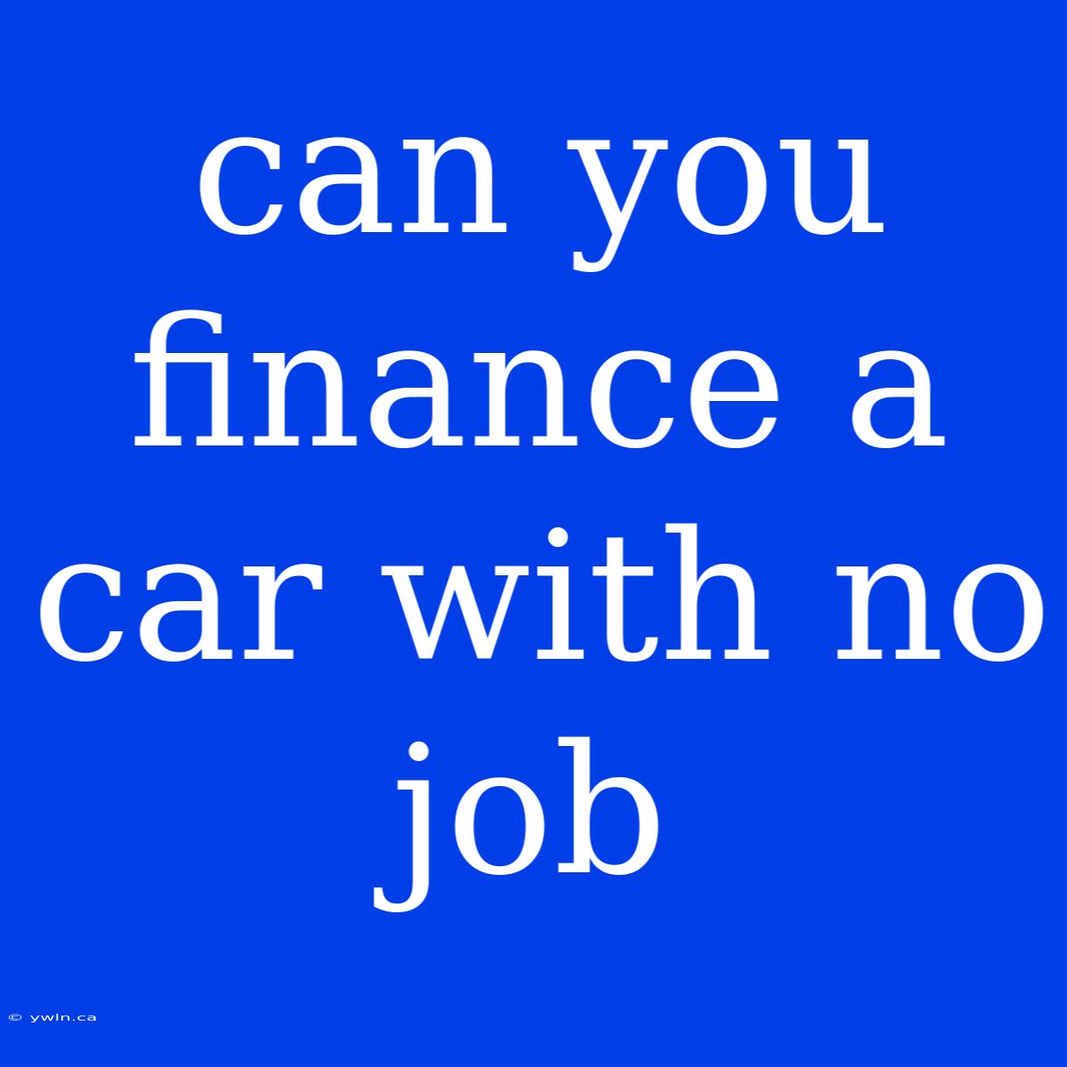 Can You Finance A Car With No Job