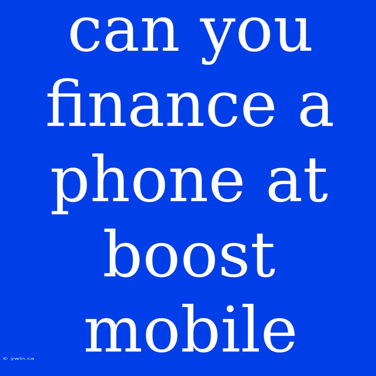 Can You Finance A Phone At Boost Mobile