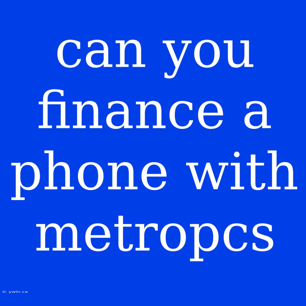 Can You Finance A Phone With Metropcs