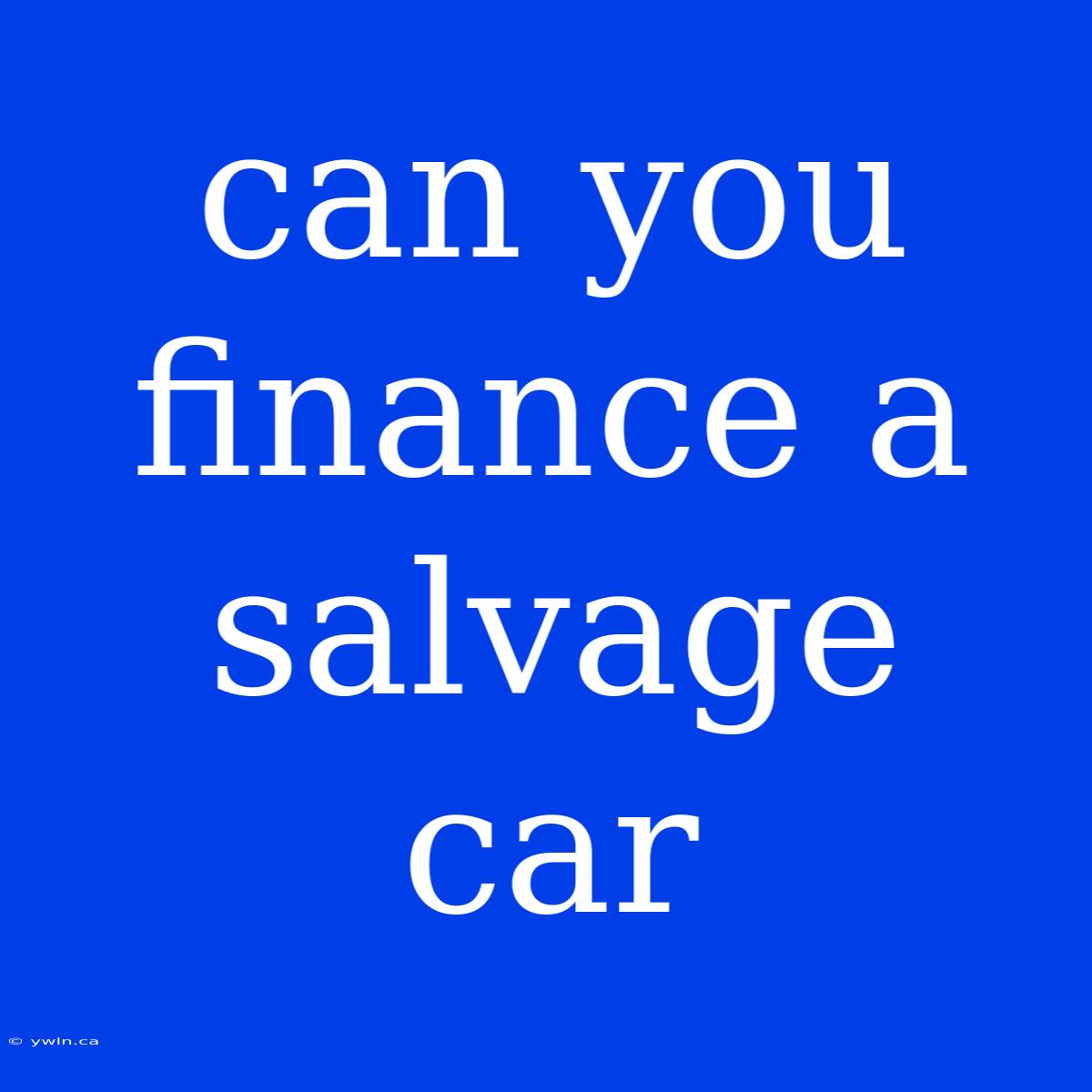 Can You Finance A Salvage Car