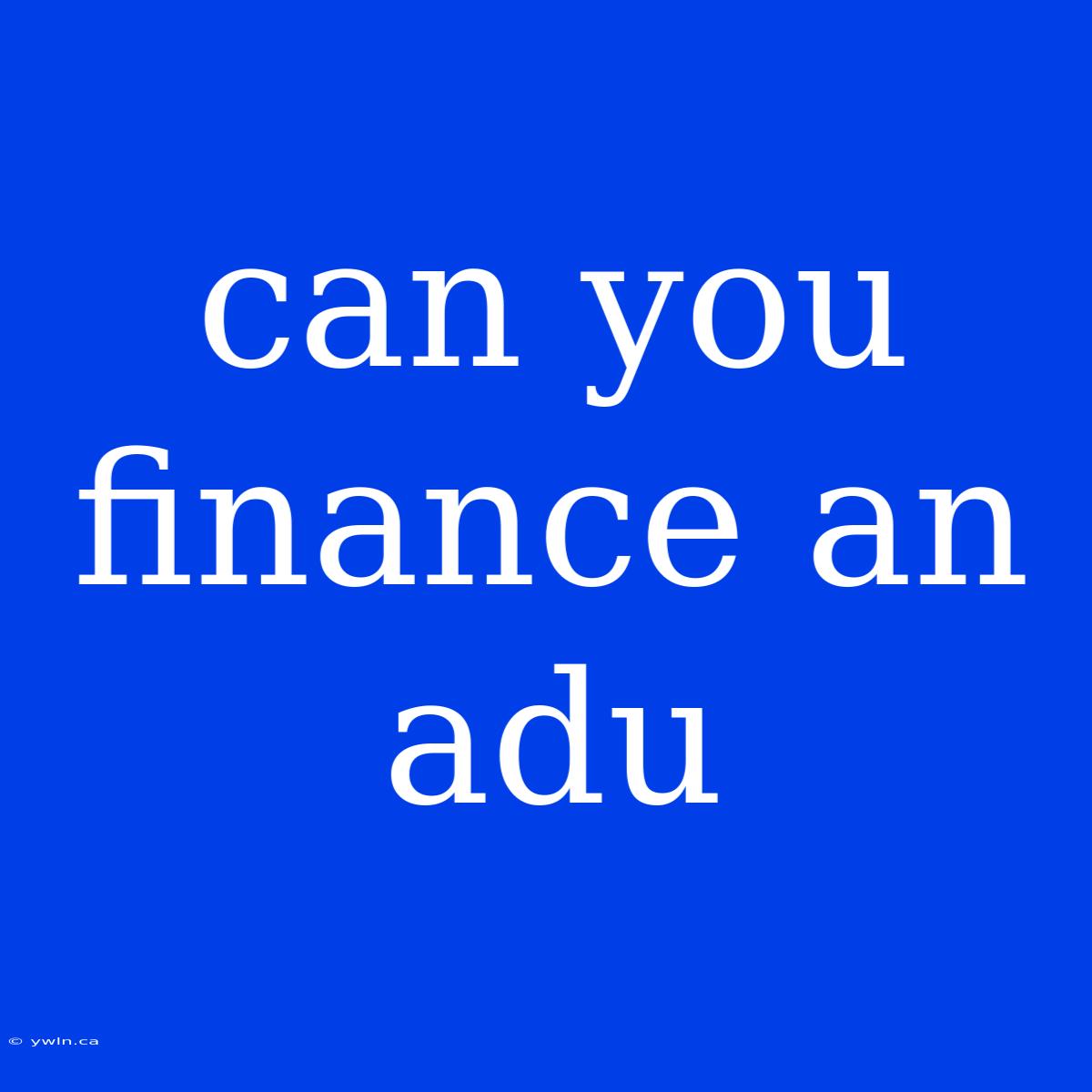 Can You Finance An Adu