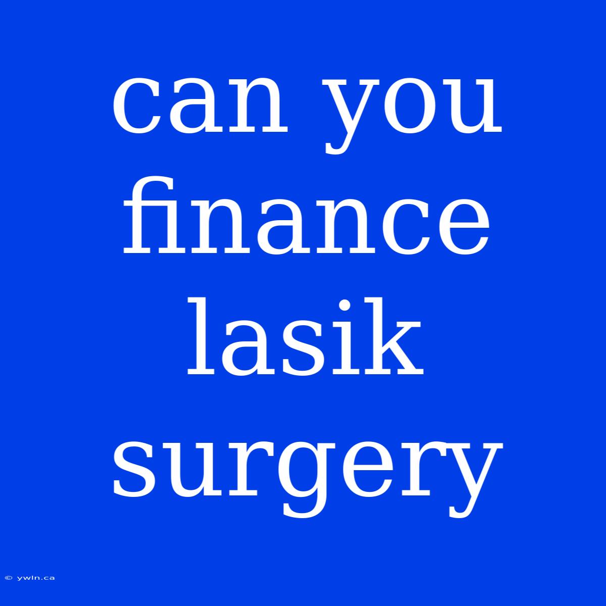 Can You Finance Lasik Surgery