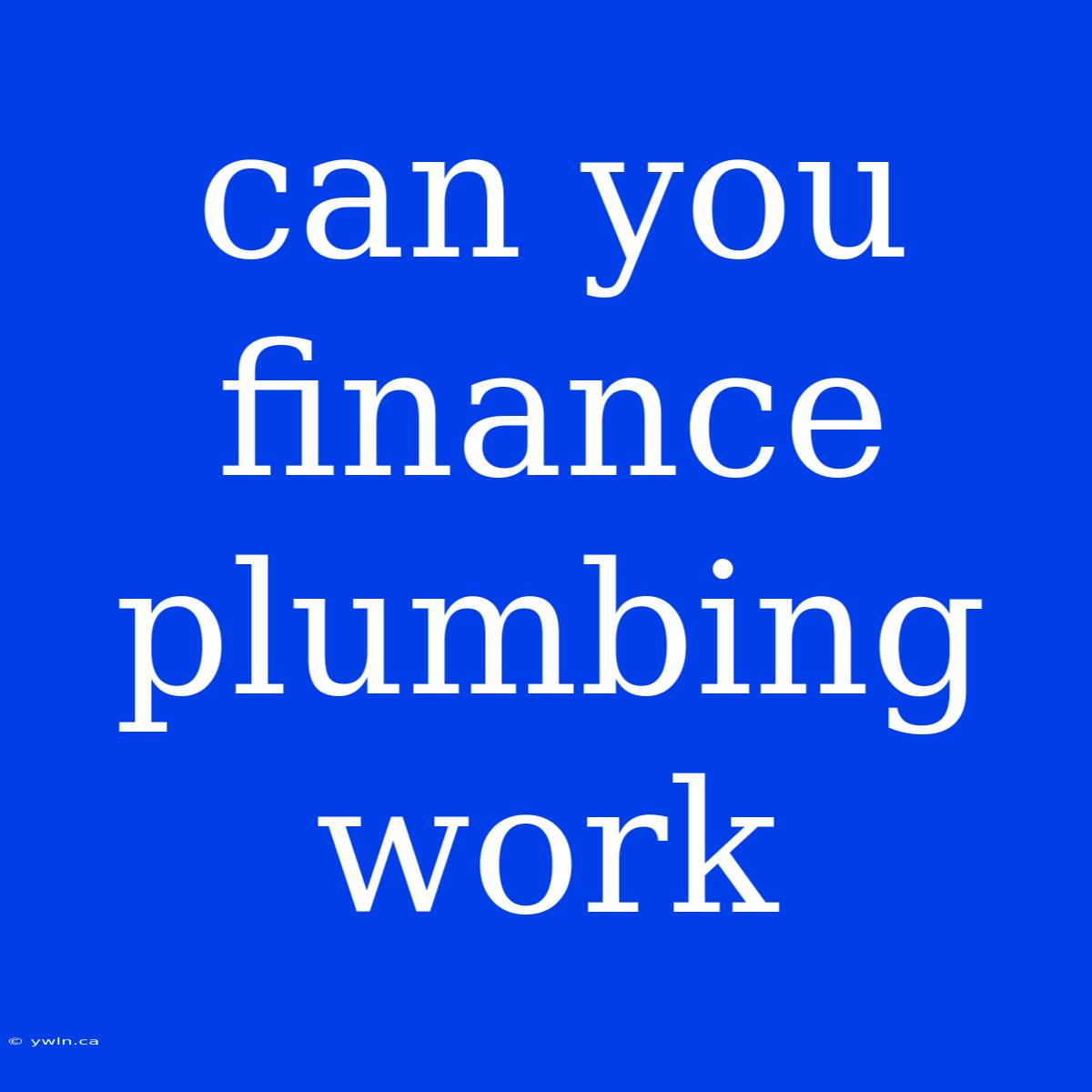 Can You Finance Plumbing Work