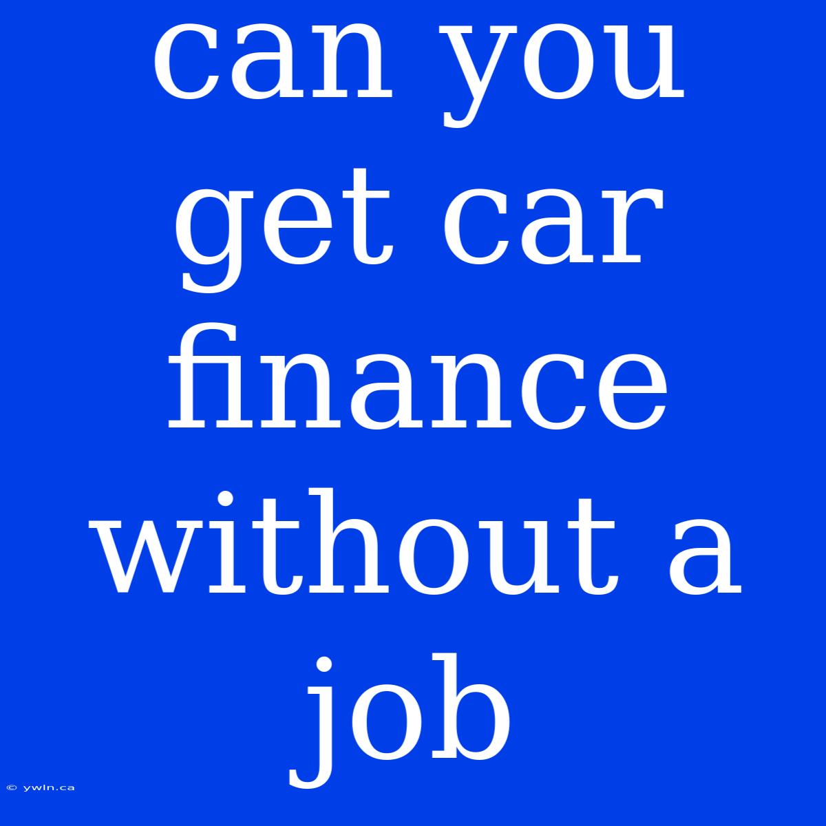 Can You Get Car Finance Without A Job