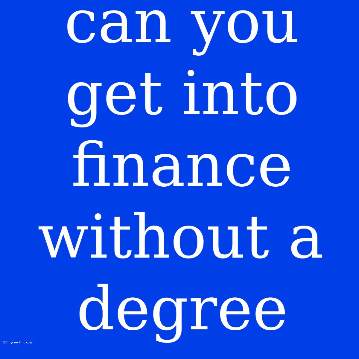 Can You Get Into Finance Without A Degree