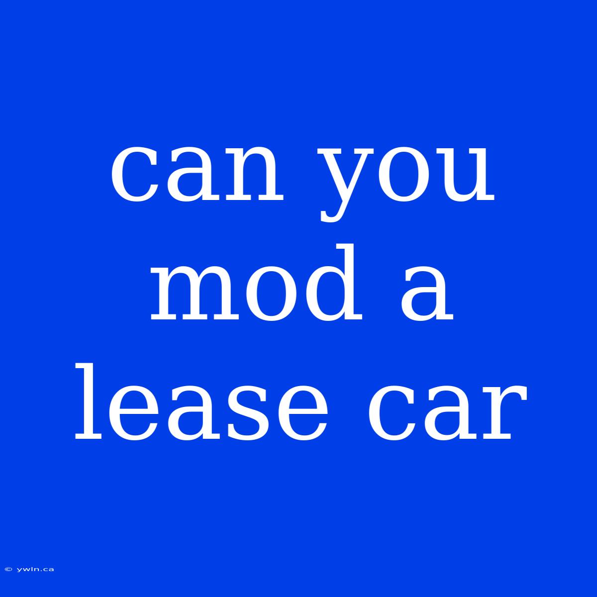 Can You Mod A Lease Car