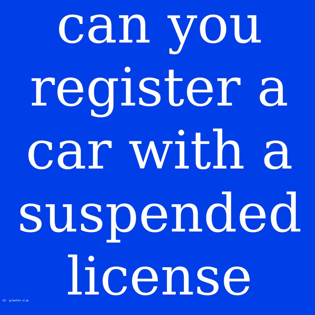 Can You Register A Car With A Suspended License