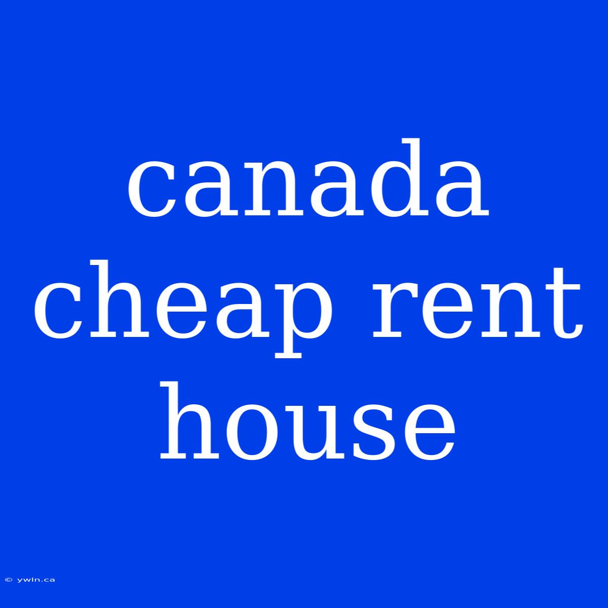 Canada Cheap Rent House