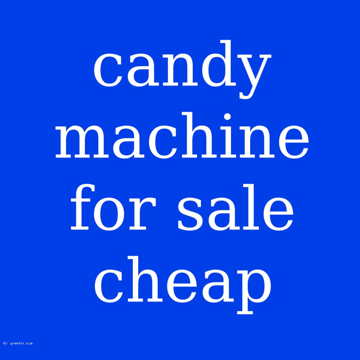 Candy Machine For Sale Cheap