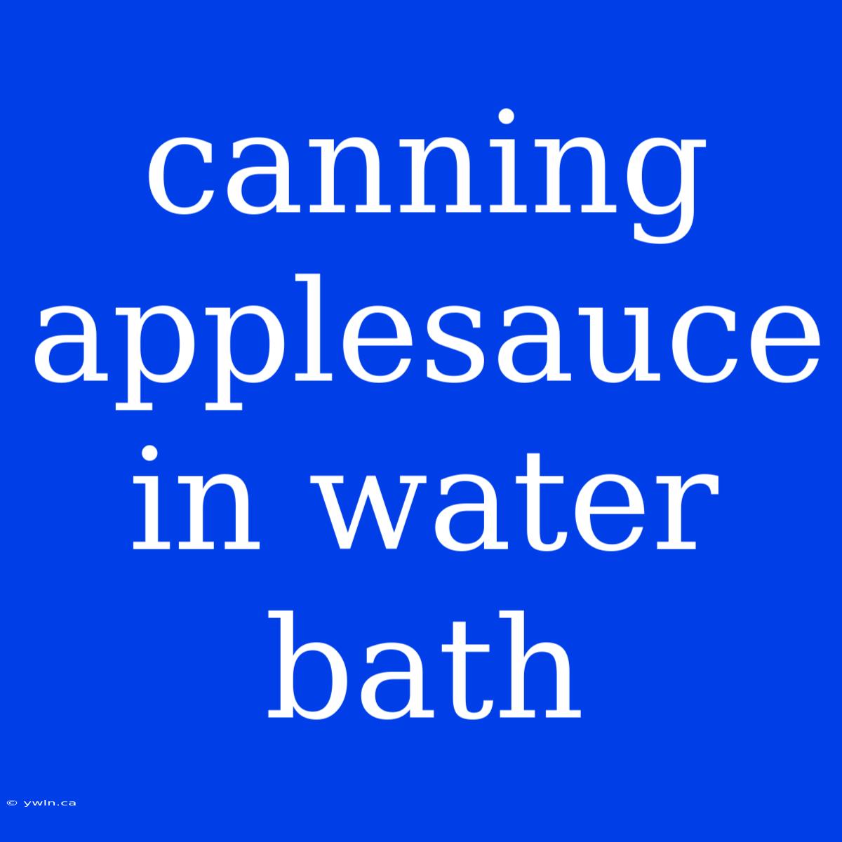 Canning Applesauce In Water Bath