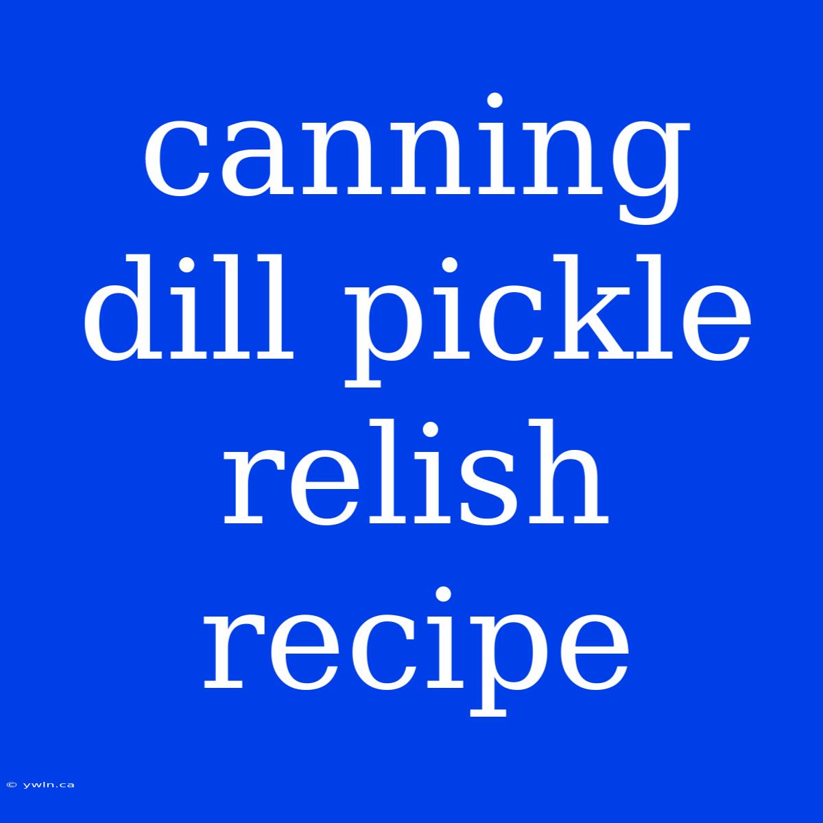 Canning Dill Pickle Relish Recipe