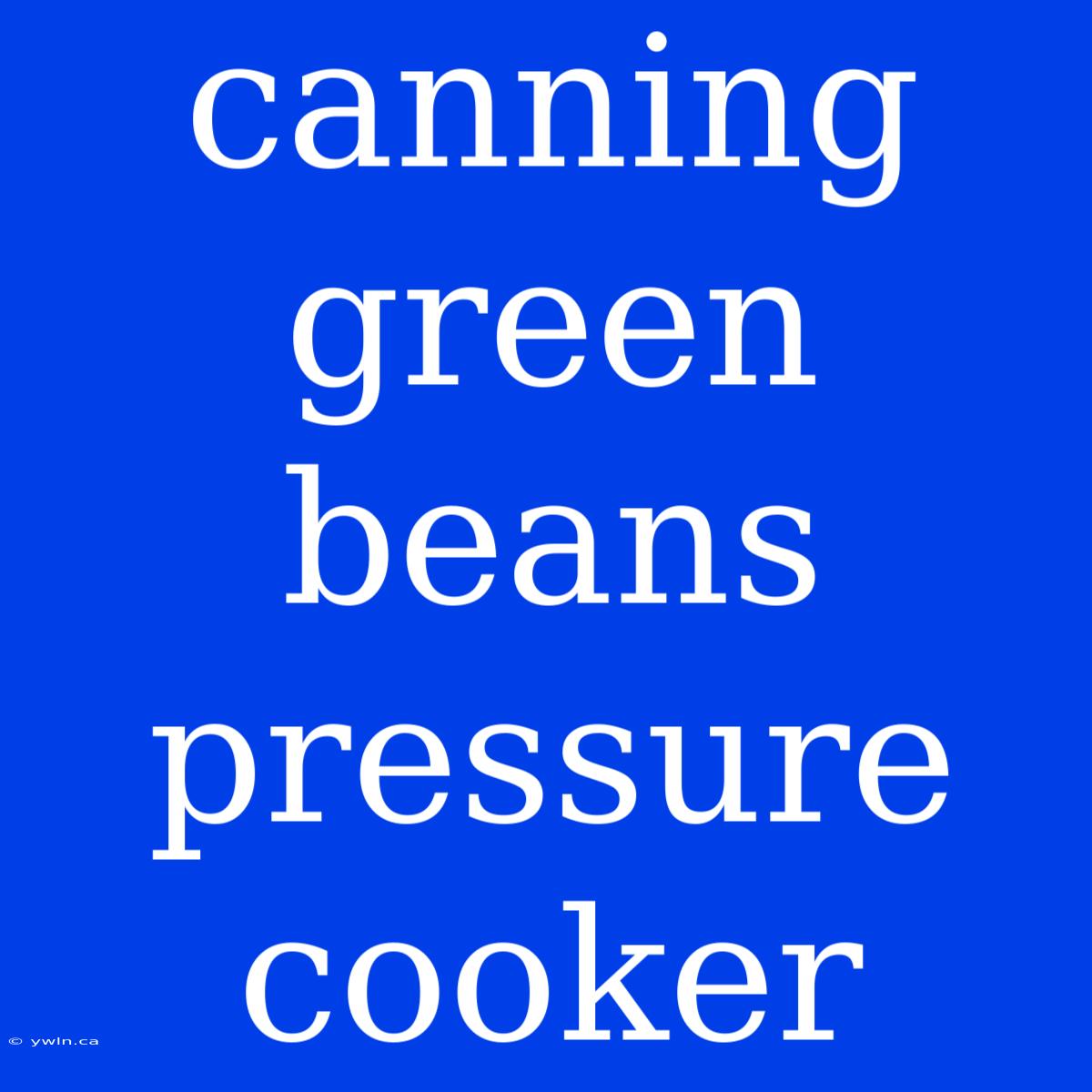 Canning Green Beans Pressure Cooker