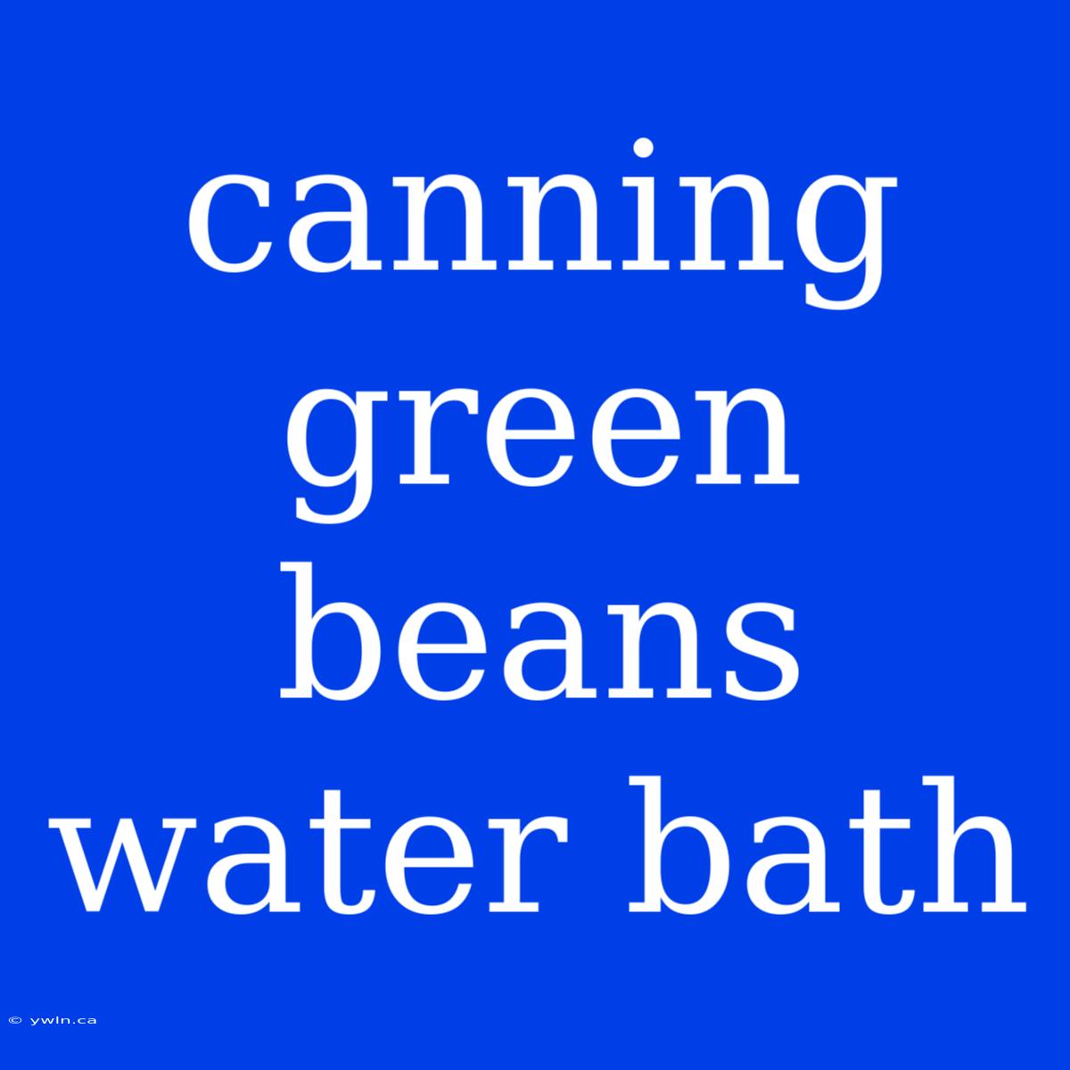 Canning Green Beans Water Bath