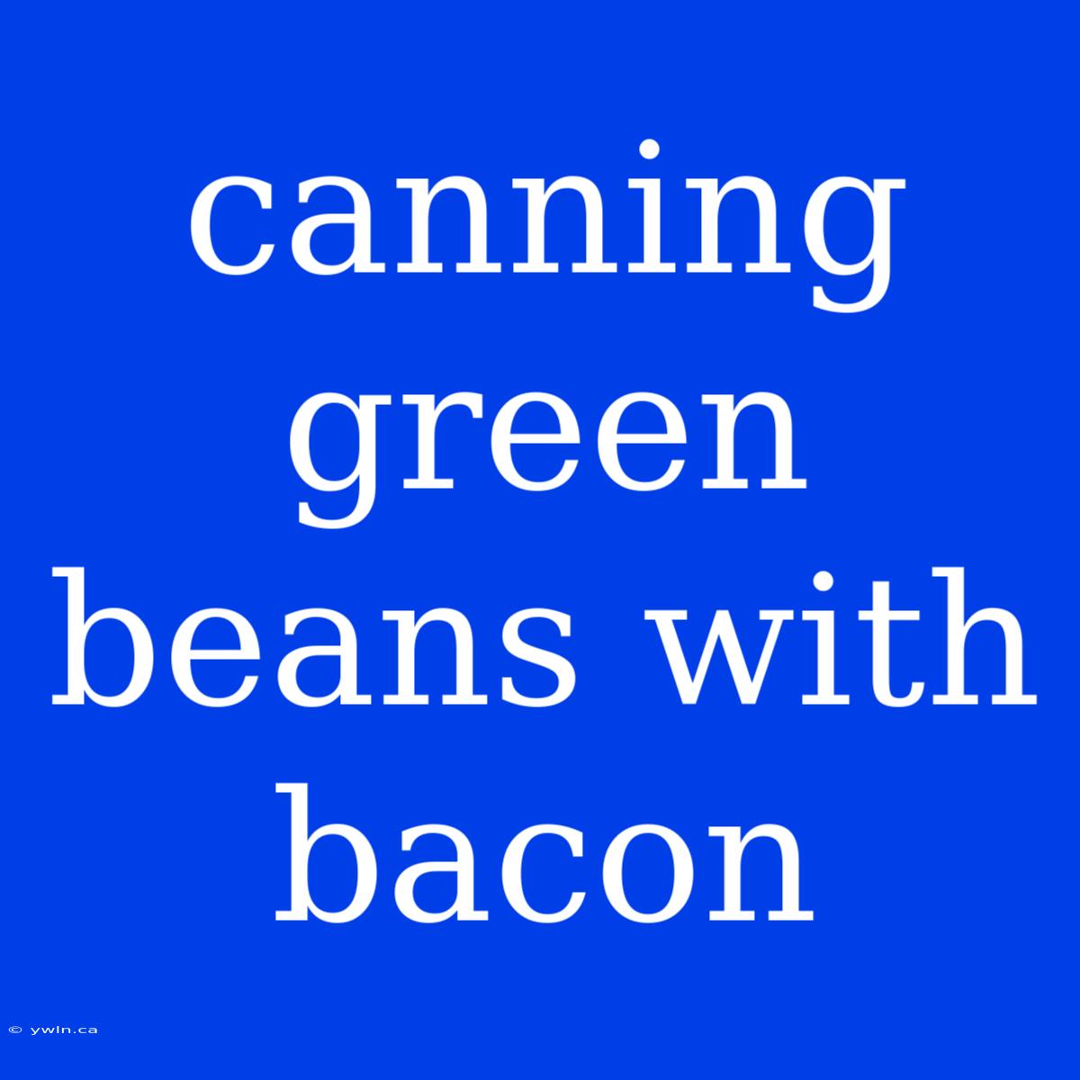 Canning Green Beans With Bacon