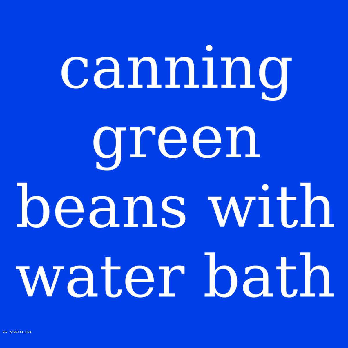 Canning Green Beans With Water Bath