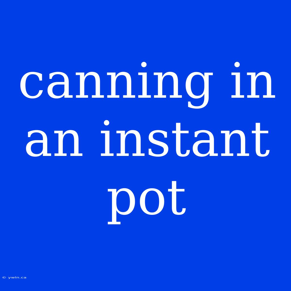 Canning In An Instant Pot