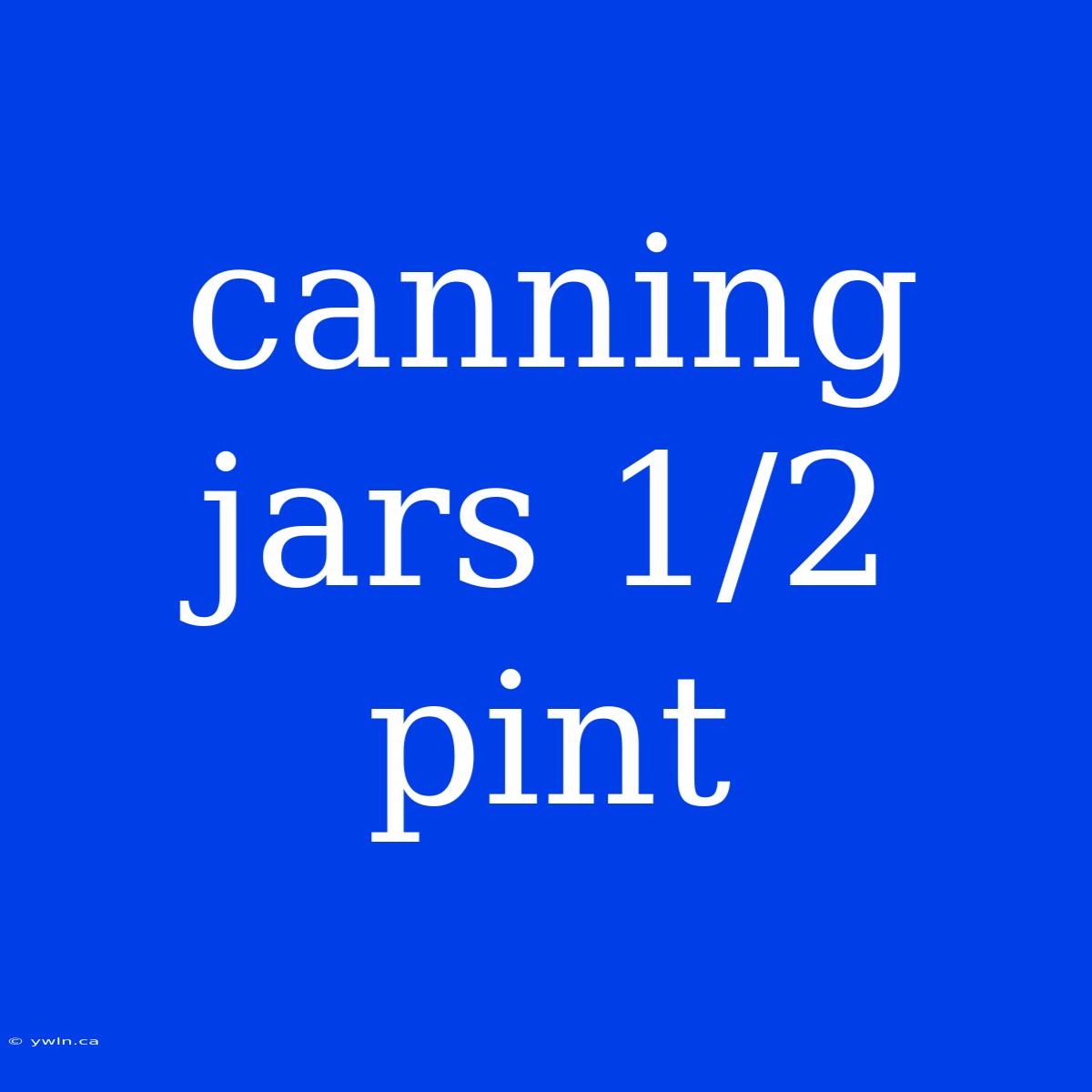 Canning Jars 1/2 Pint