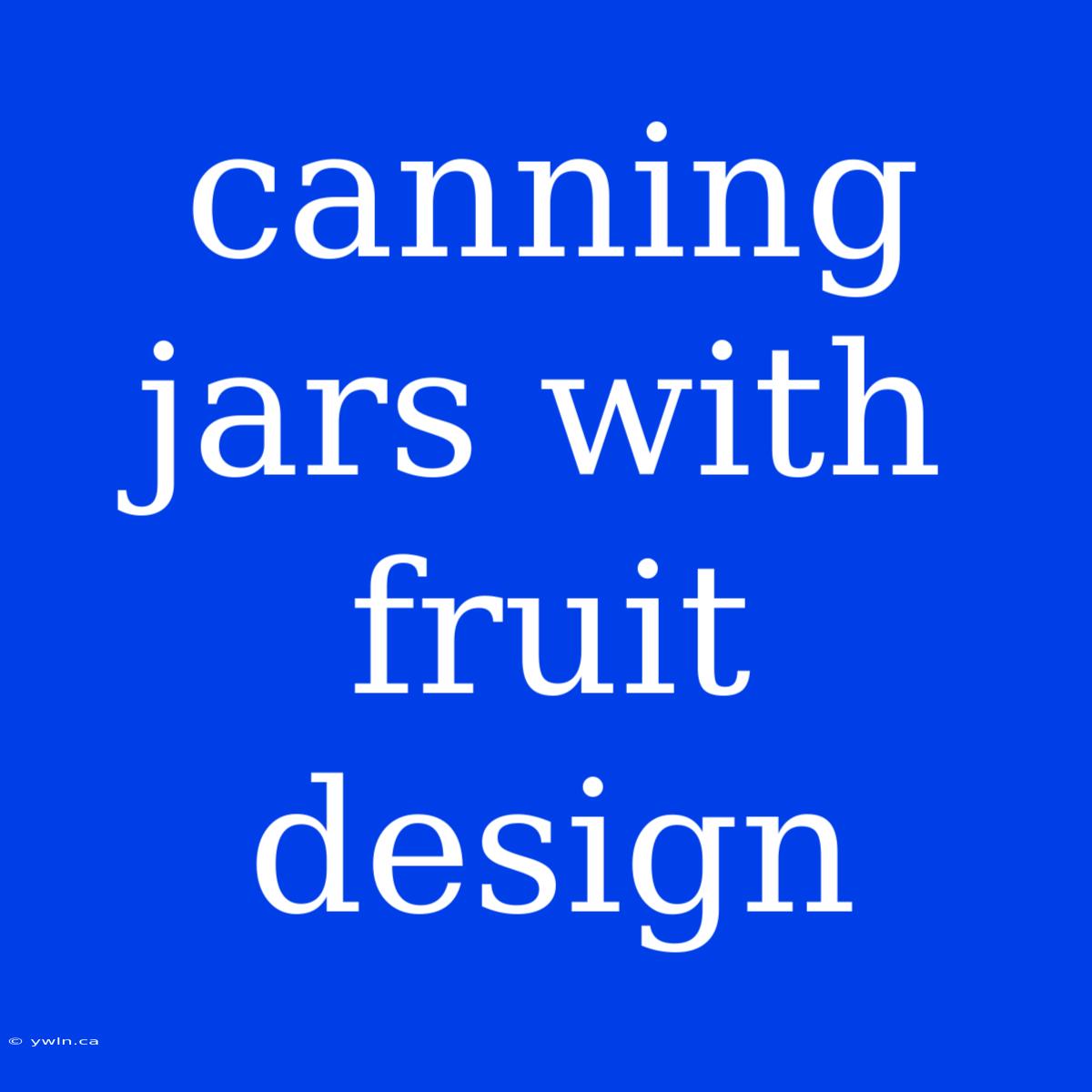 Canning Jars With Fruit Design