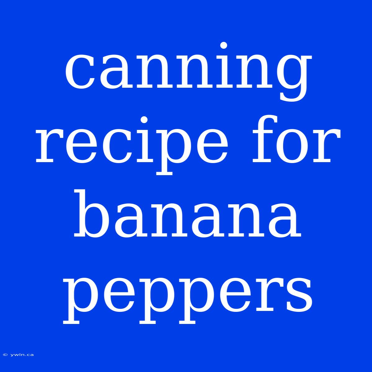 Canning Recipe For Banana Peppers