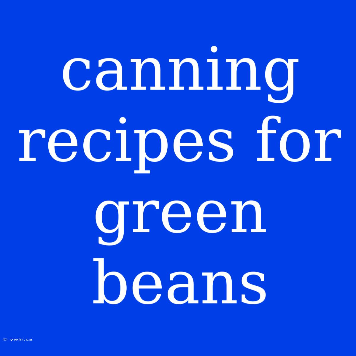 Canning Recipes For Green Beans