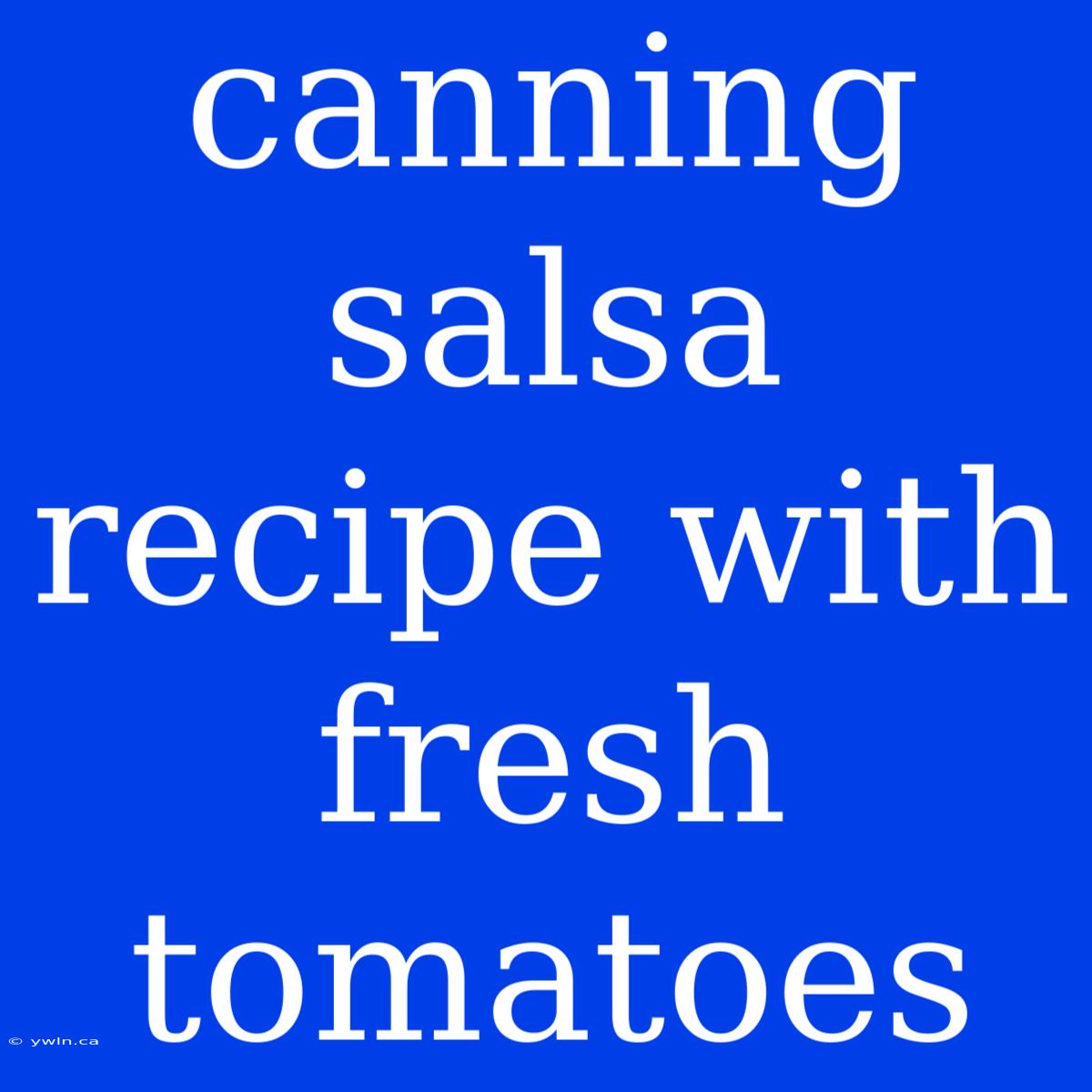 Canning Salsa Recipe With Fresh Tomatoes