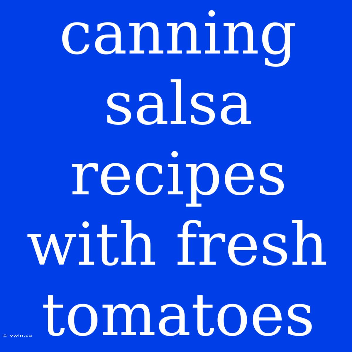 Canning Salsa Recipes With Fresh Tomatoes