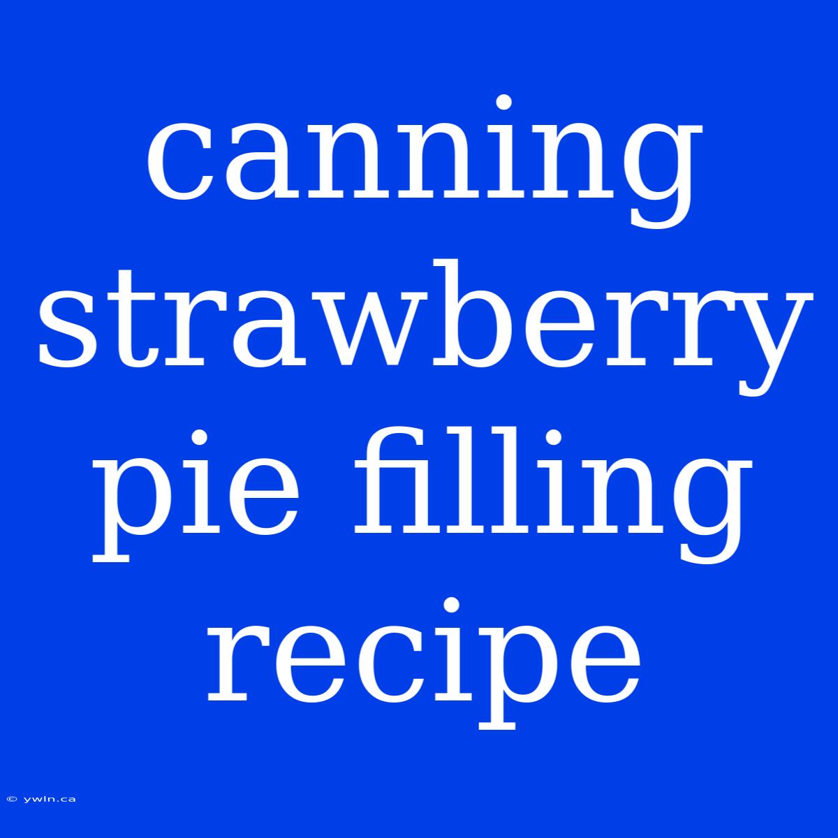 Canning Strawberry Pie Filling Recipe