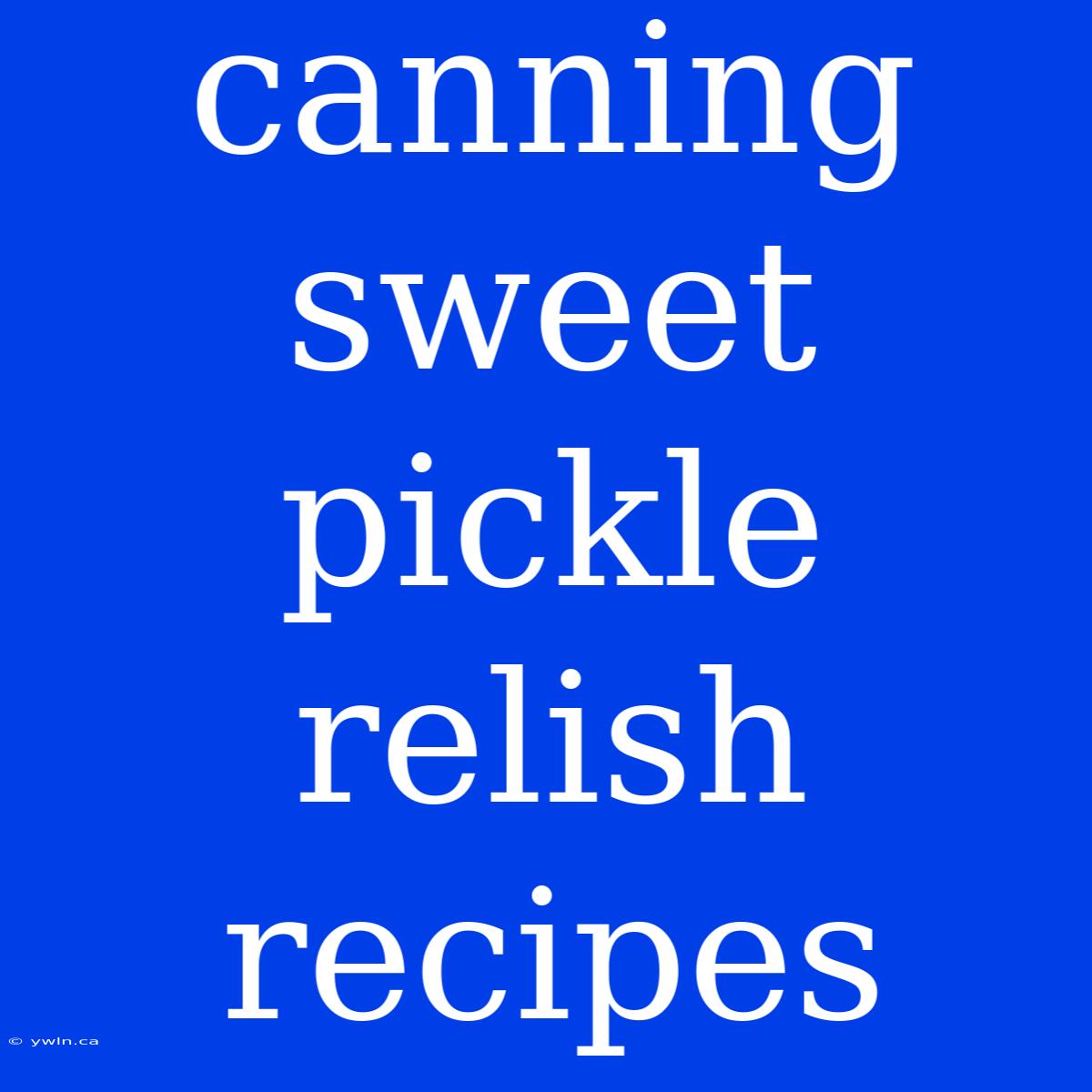 Canning Sweet Pickle Relish Recipes