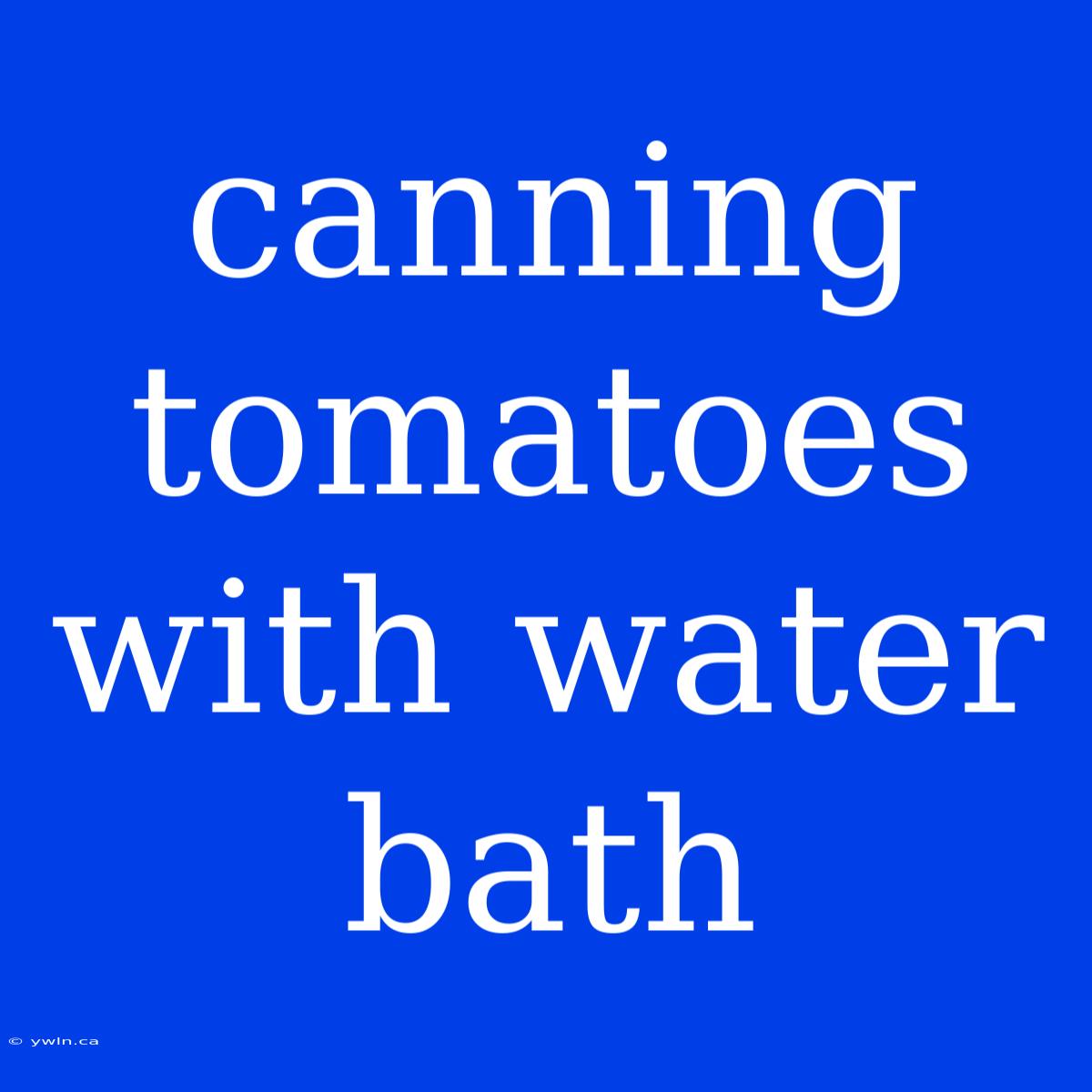 Canning Tomatoes With Water Bath