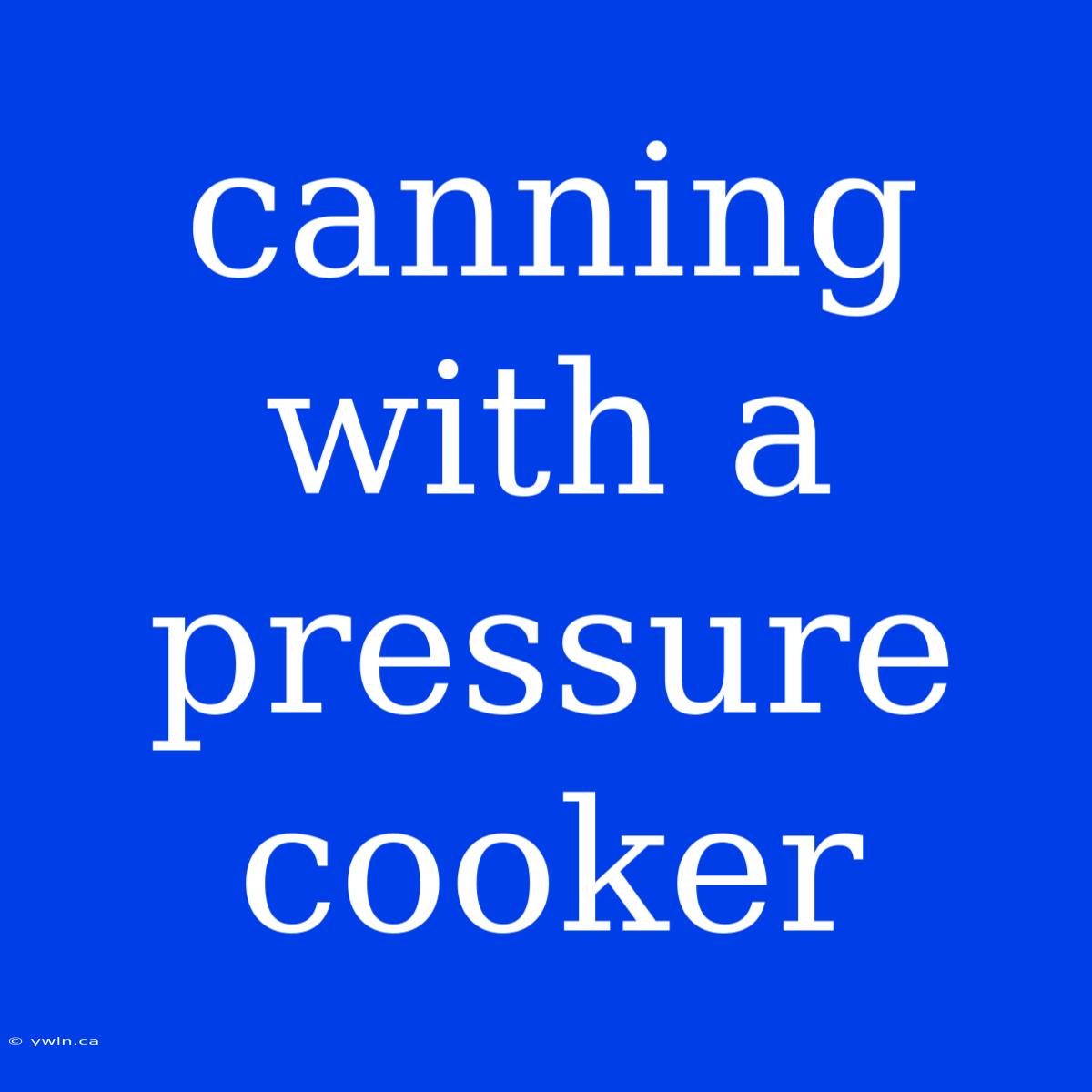 Canning With A Pressure Cooker