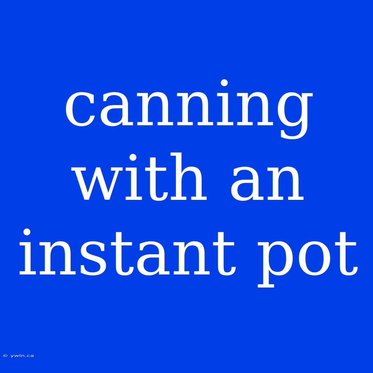 Canning With An Instant Pot