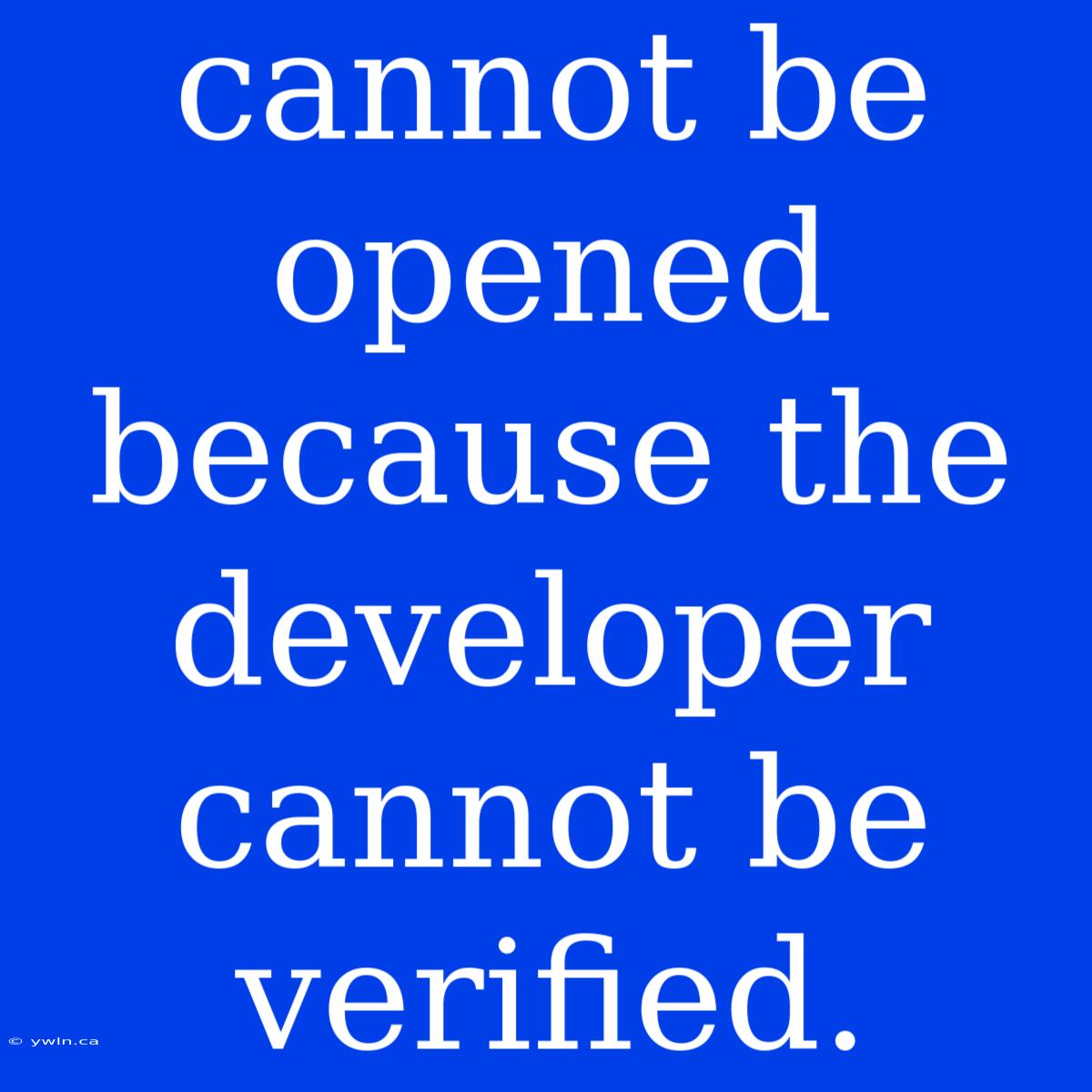 Cannot Be Opened Because The Developer Cannot Be Verified.