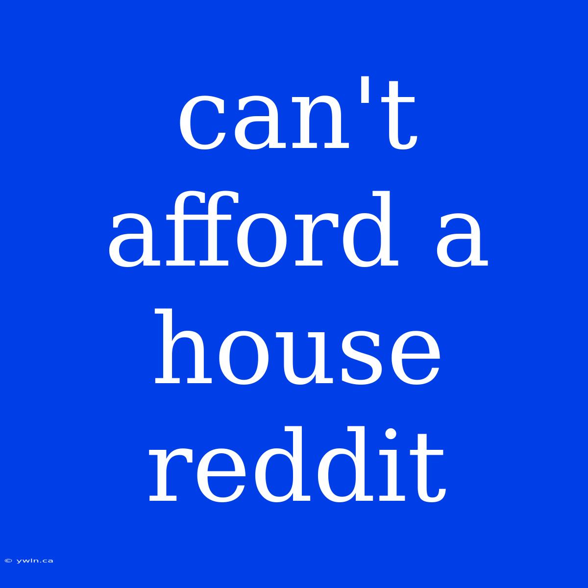 Can't Afford A House Reddit