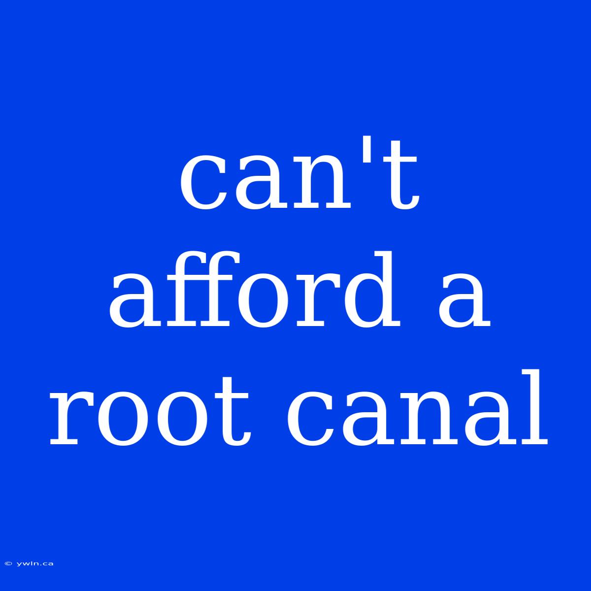 Can't Afford A Root Canal