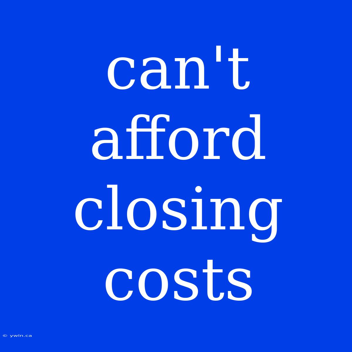 Can't Afford Closing Costs