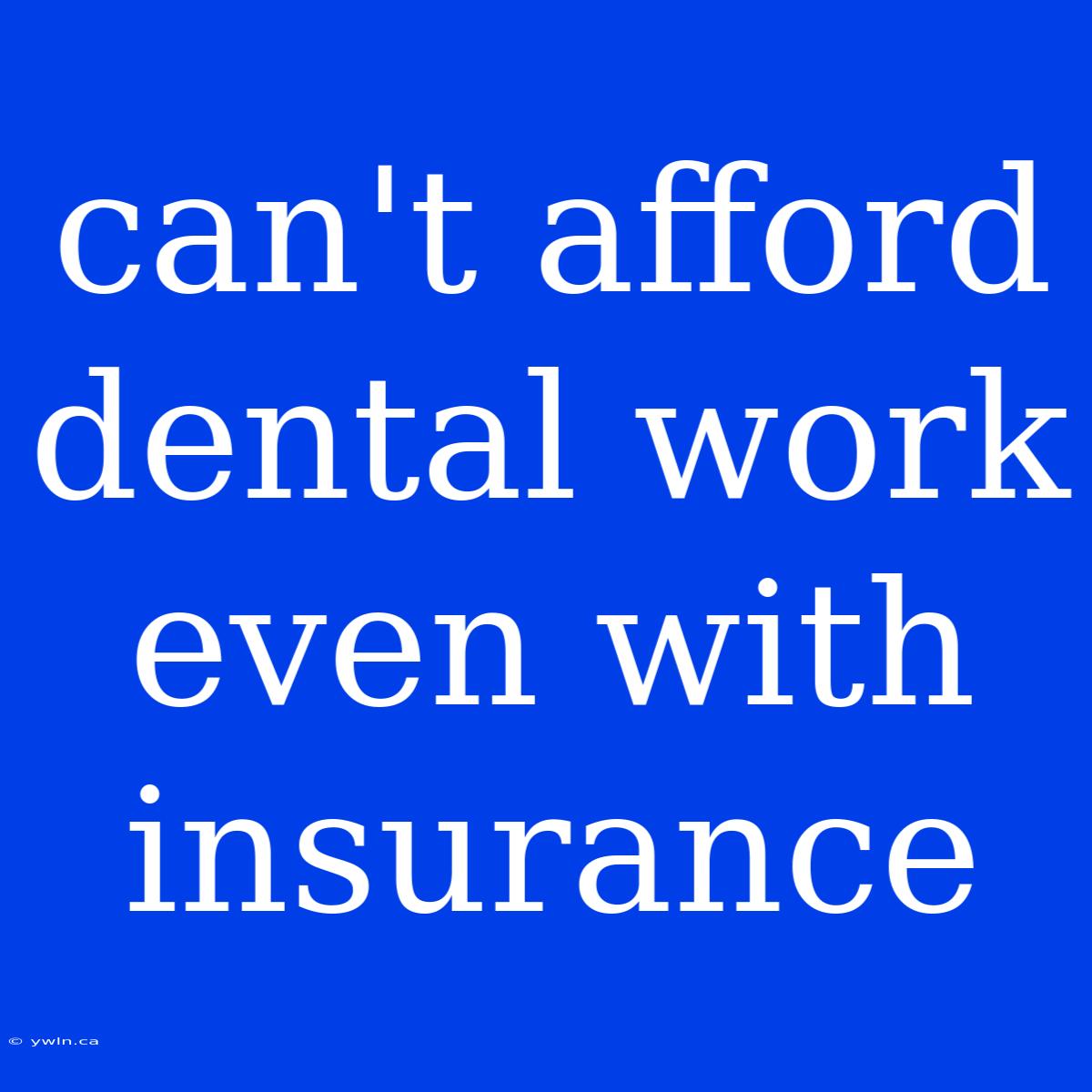 Can't Afford Dental Work Even With Insurance