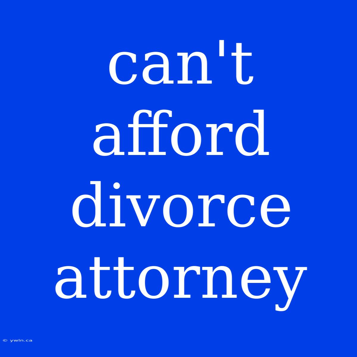 Can't Afford Divorce Attorney