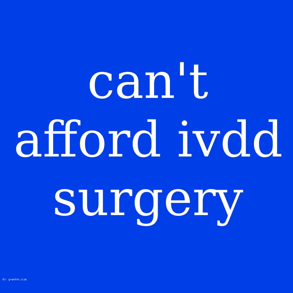 Can't Afford Ivdd Surgery