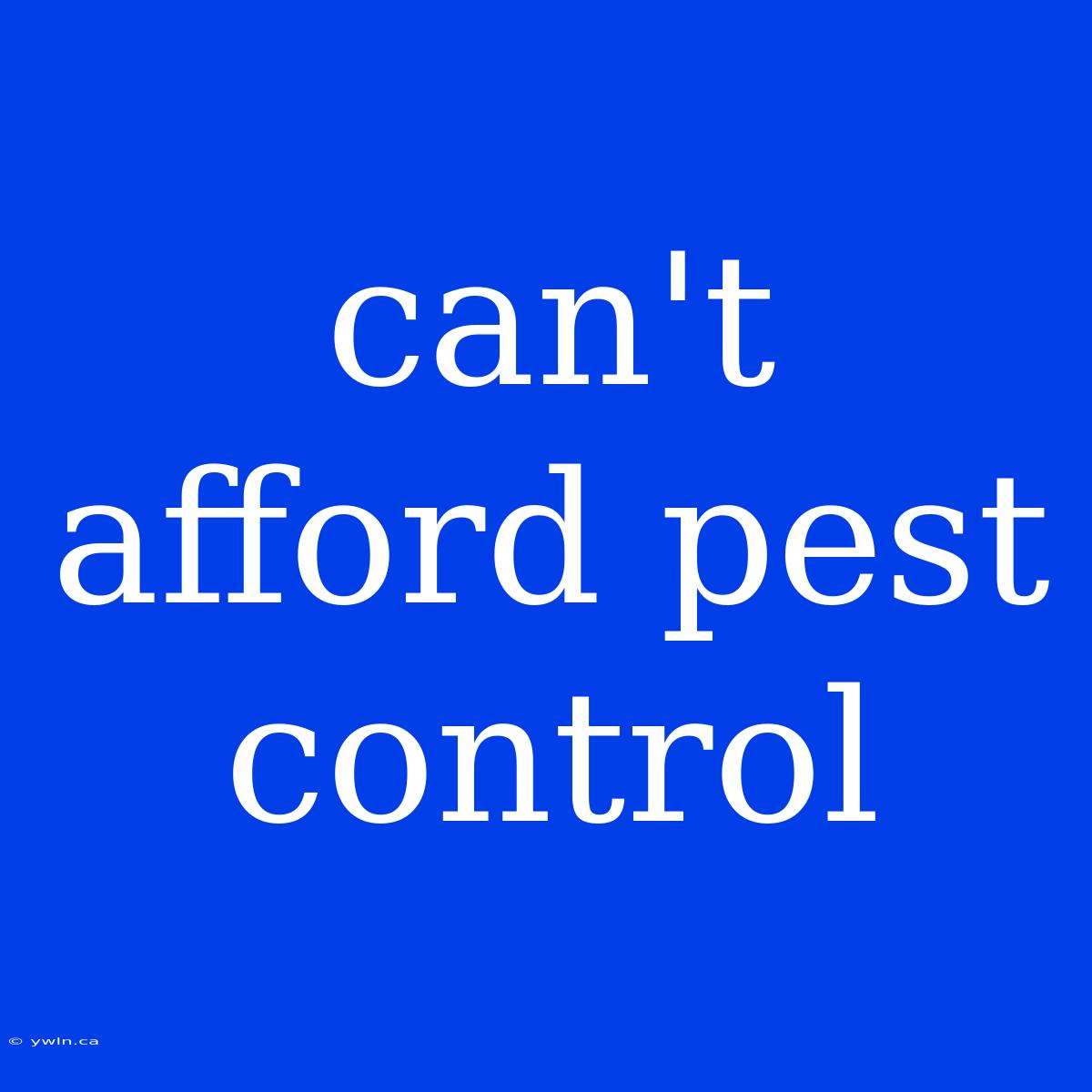 Can't Afford Pest Control