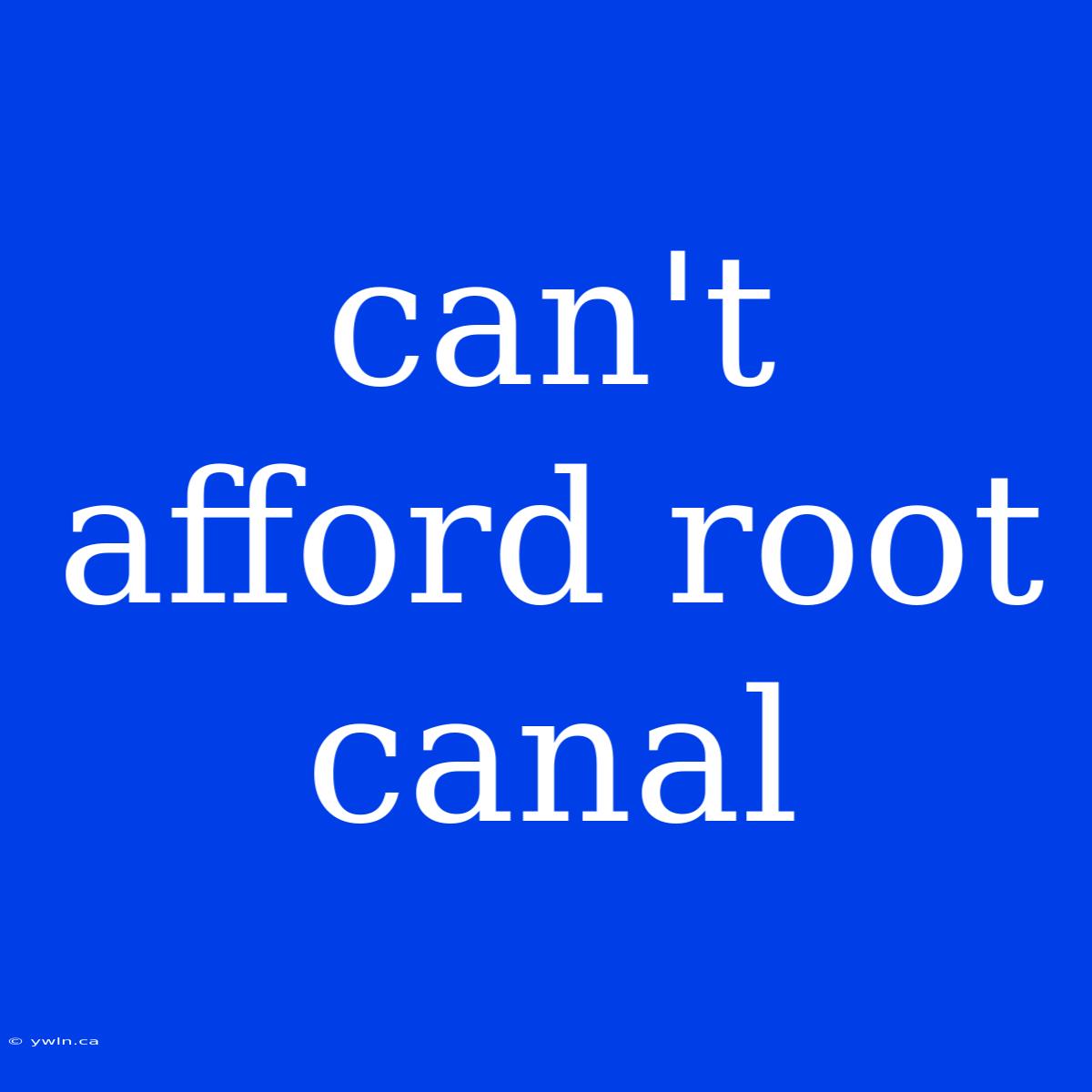 Can't Afford Root Canal