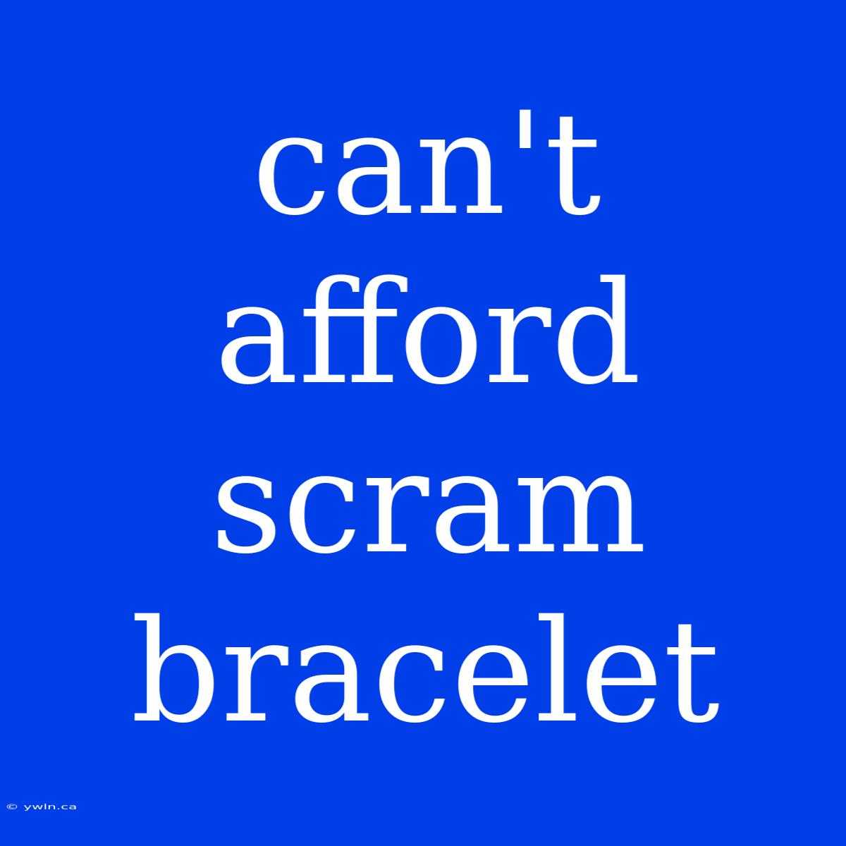 Can't Afford Scram Bracelet