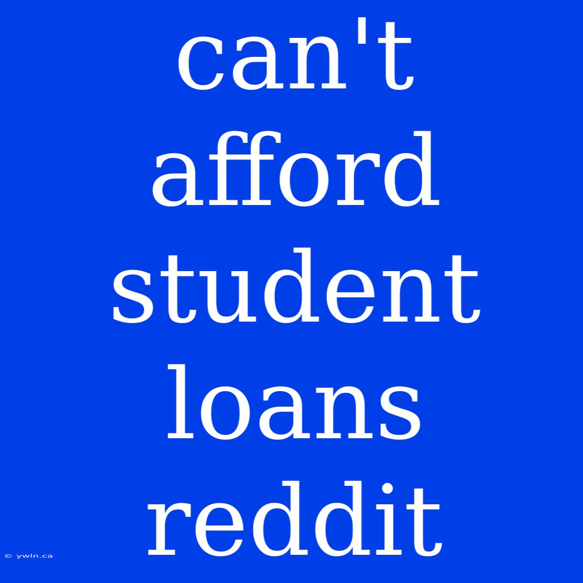 Can't Afford Student Loans Reddit